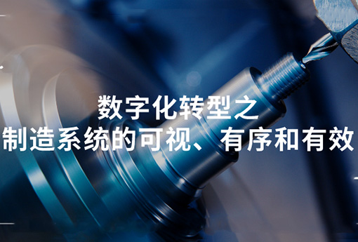 浙江z6com尊龙 | 数字化转型之制造系统的可视、有序和有效